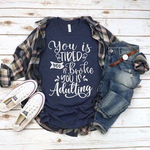 You is Tired You is Broke You is Adulting T-shirt